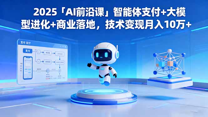 2025「AI前沿课」智能体支付+大模型进化+商业落地，技术变现月入10万+-摇钱述